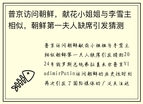 普京访问朝鲜，献花小姐姐与李雪主相似，朝鲜第一夫人缺席引发猜测